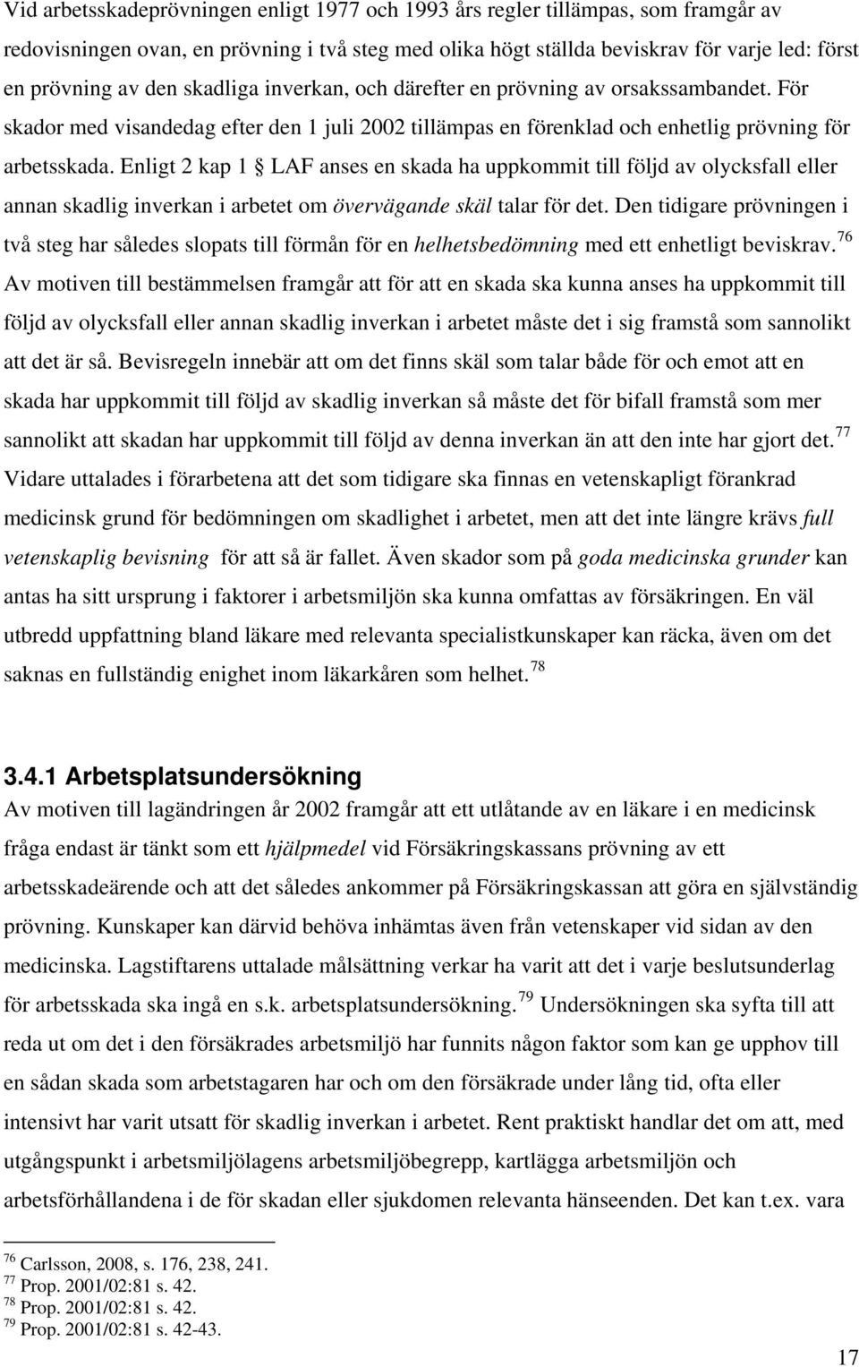 Enligt 2 kap 1 LAF anses en skada ha uppkommit till följd av olycksfall eller annan skadlig inverkan i arbetet om övervägande skäl talar för det.