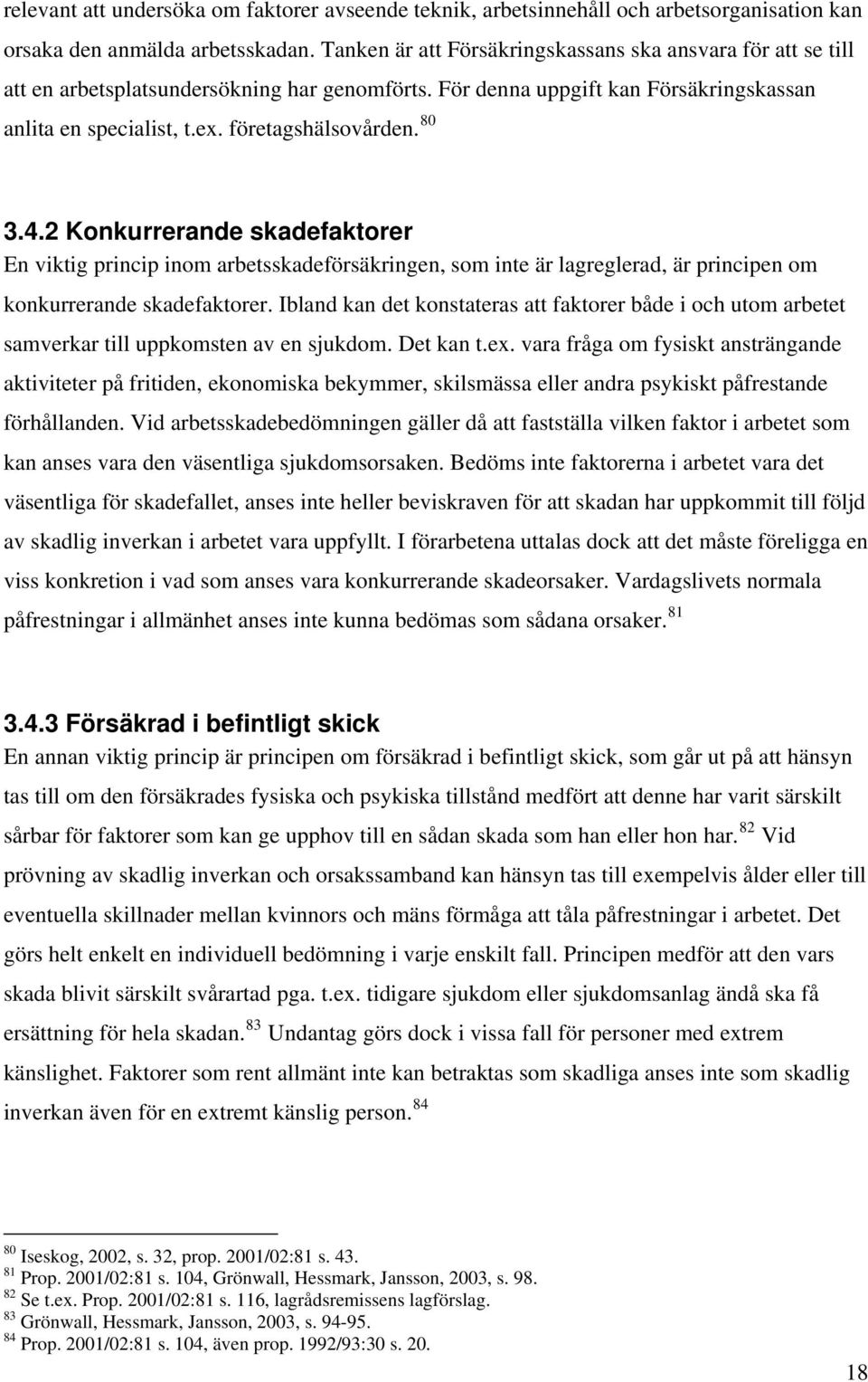 80 3.4.2 Konkurrerande skadefaktorer En viktig princip inom arbetsskadeförsäkringen, som inte är lagreglerad, är principen om konkurrerande skadefaktorer.