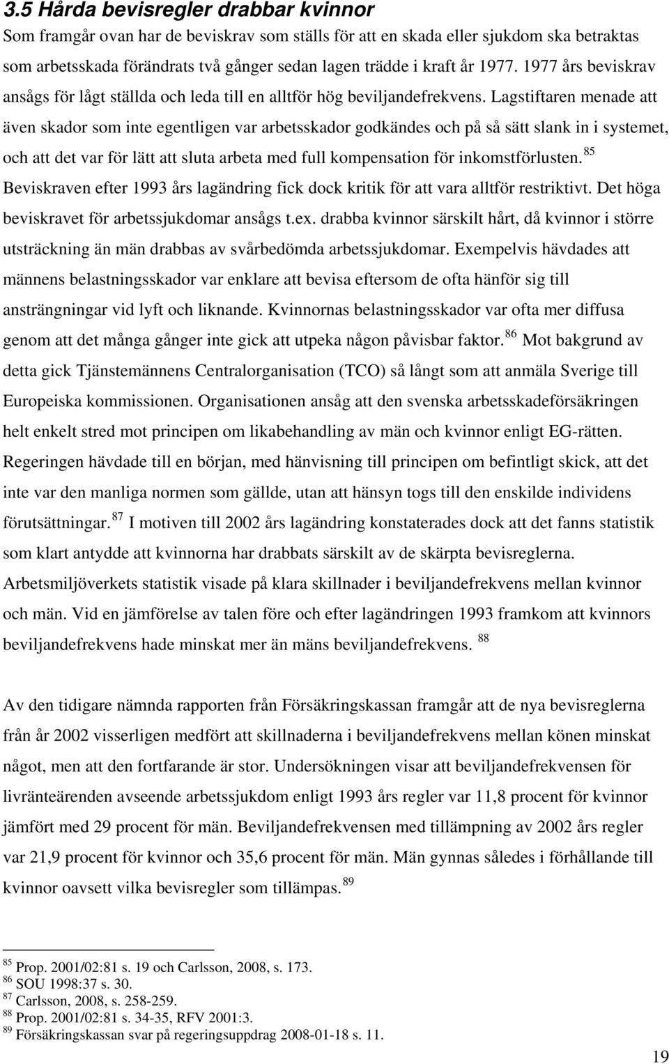 Lagstiftaren menade att även skador som inte egentligen var arbetsskador godkändes och på så sätt slank in i systemet, och att det var för lätt att sluta arbeta med full kompensation för