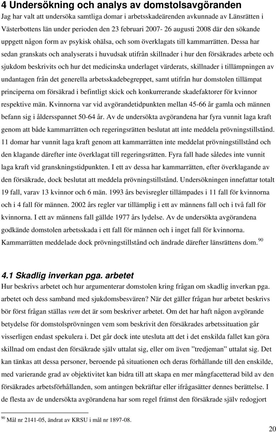 Dessa har sedan granskats och analyserats i huvudsak utifrån skillnader i hur den försäkrades arbete och sjukdom beskrivits och hur det medicinska underlaget värderats, skillnader i tillämpningen av