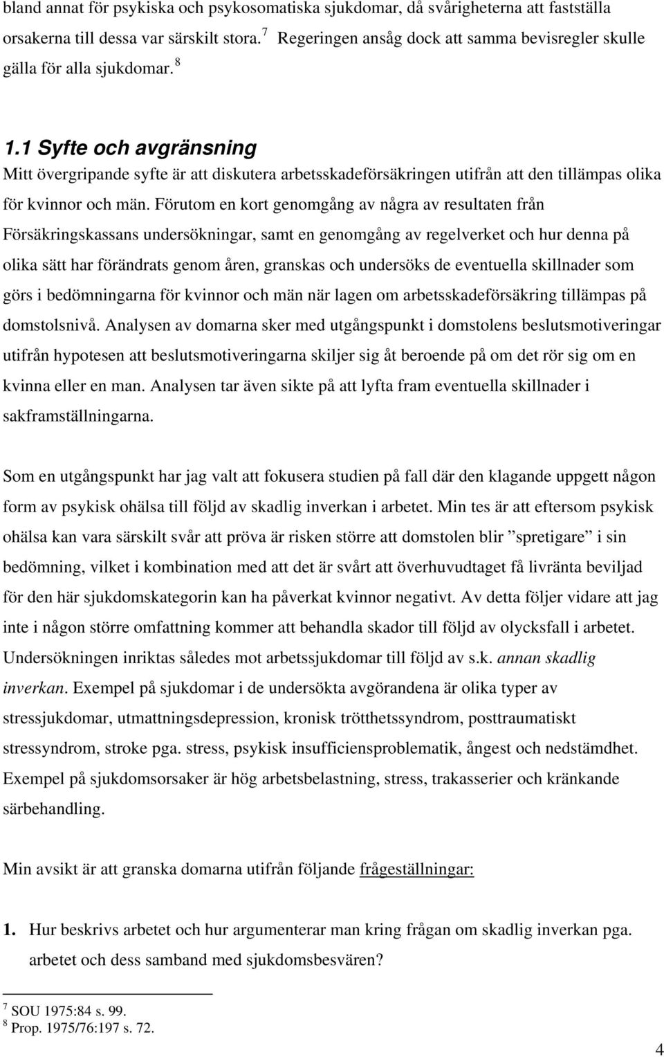 1 Syfte och avgränsning Mitt övergripande syfte är att diskutera arbetsskadeförsäkringen utifrån att den tillämpas olika för kvinnor och män.