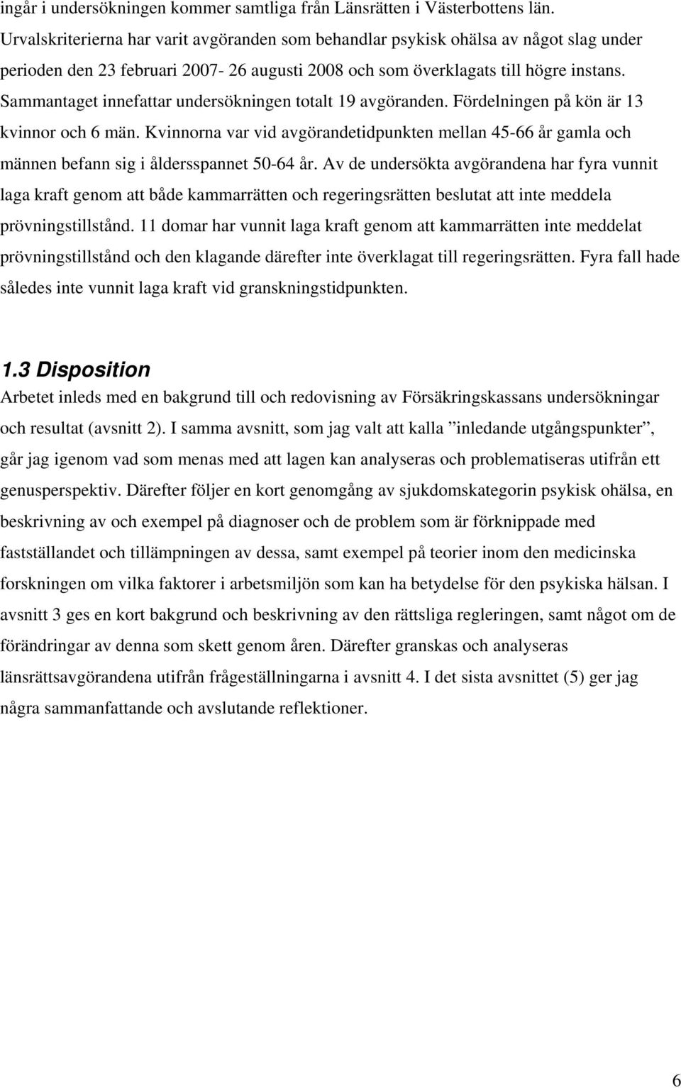 Sammantaget innefattar undersökningen totalt 19 avgöranden. Fördelningen på kön är 13 kvinnor och 6 män.