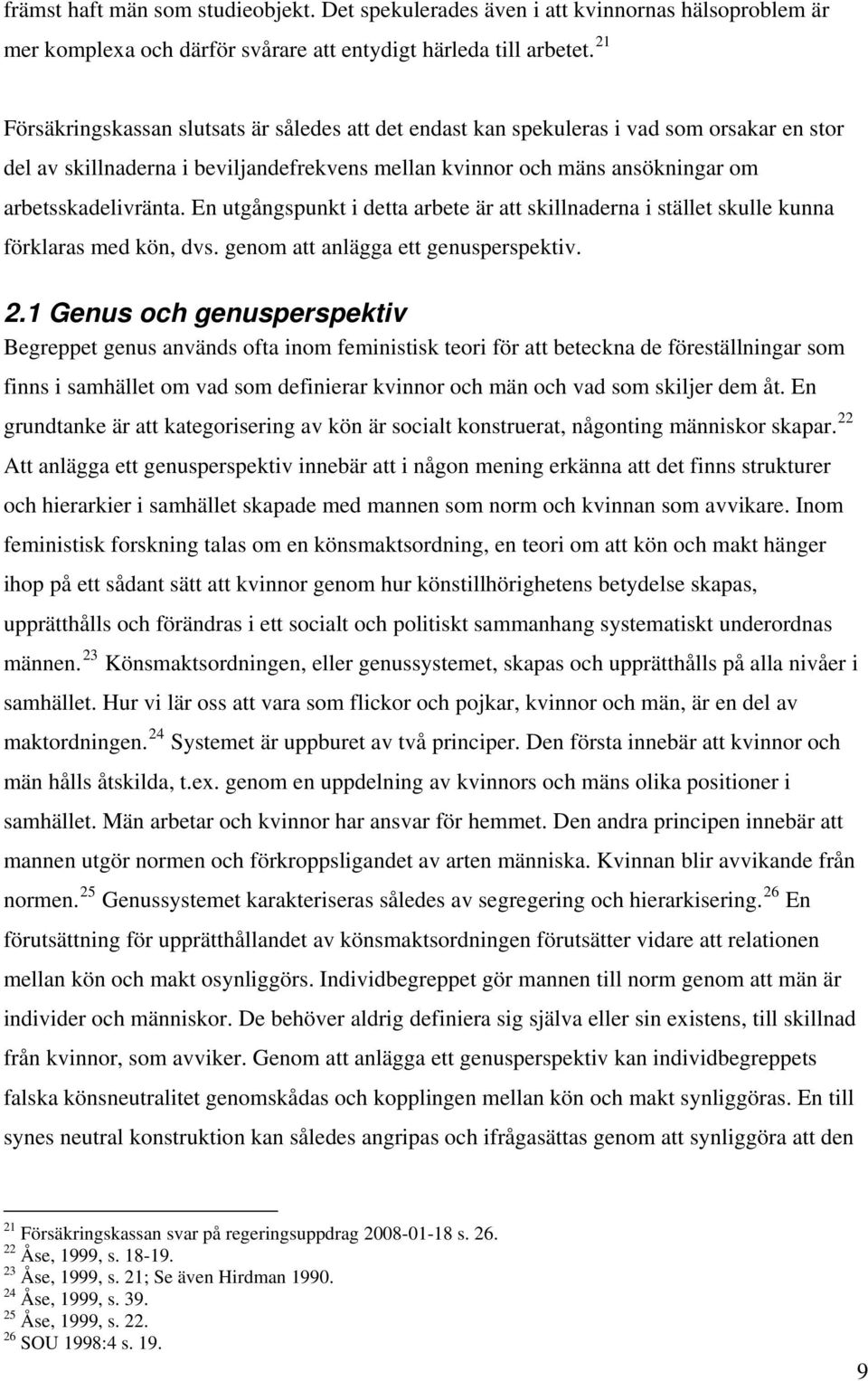 En utgångspunkt i detta arbete är att skillnaderna i stället skulle kunna förklaras med kön, dvs. genom att anlägga ett genusperspektiv. 2.