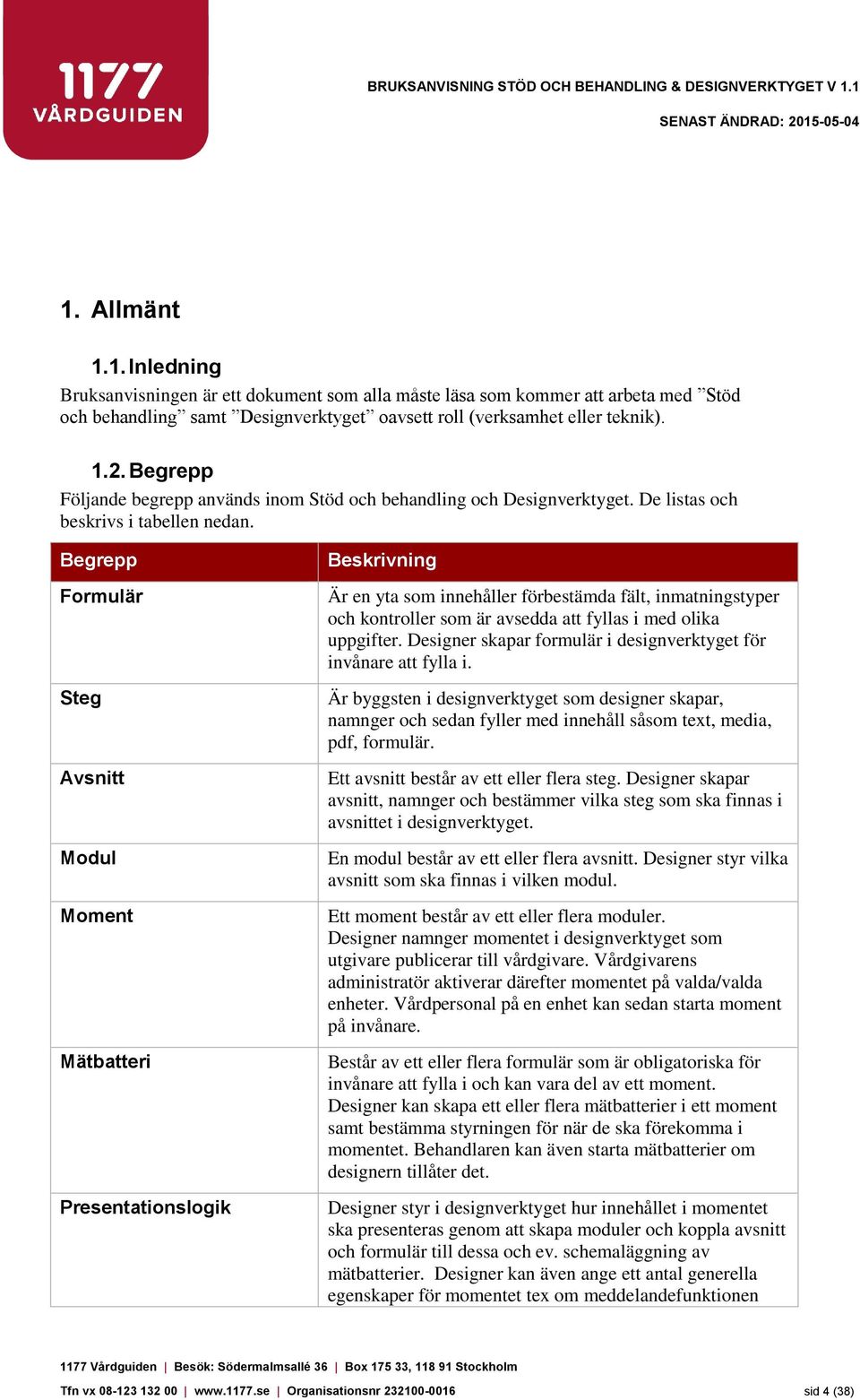 Begrepp Formulär Steg Avsnitt Modul Moment Mätbatteri Presentationslogik Beskrivning Är en yta som innehåller förbestämda fält, inmatningstyper och kontroller som är avsedda att fyllas i med olika