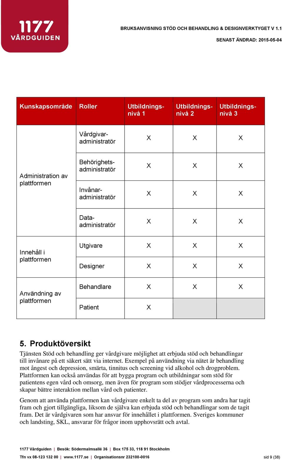 Produktöversikt Tjänsten Stöd och behandling ger vårdgivare möjlighet att erbjuda stöd och behandlingar till invånare på ett säkert sätt via internet.