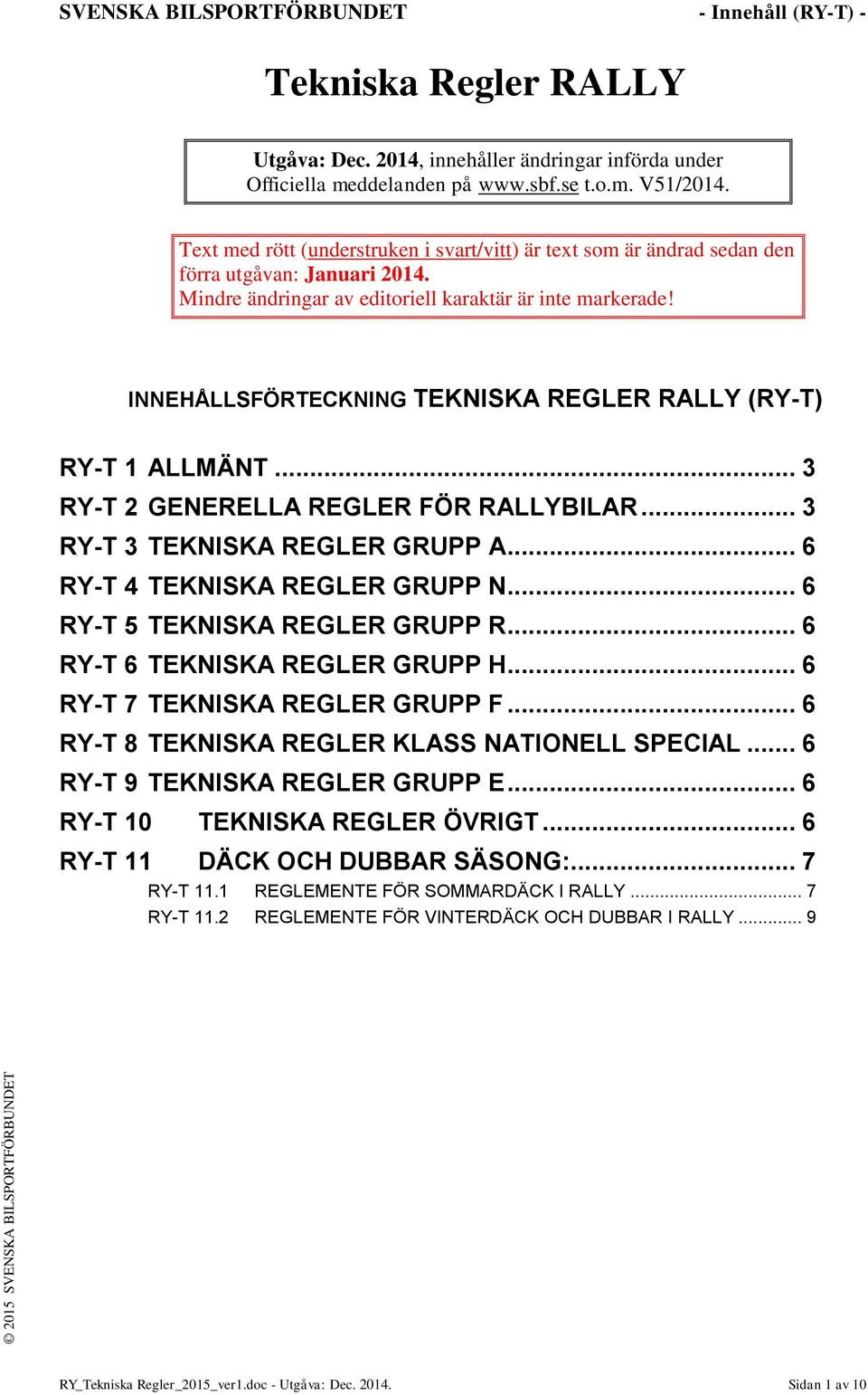 INNEHÅLLSFÖRTECKNING TEKNISKA REGLER RALLY (RY-T) RY-T 1 ALLMÄNT... 3 RY-T 2 GENERELLA REGLER FÖR RALLYBILAR... 3 RY-T 3 TEKNISKA REGLER GRUPP A... 6 RY-T 4 TEKNISKA REGLER GRUPP N.