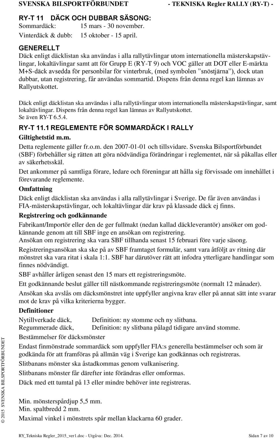 M+S-däck avsedda för personbilar för vinterbruk, (med symbolen snöstjärna ), dock utan dubbar, utan registrering, får användas sommartid. Dispens från denna regel kan lämnas av Rallyutskottet.