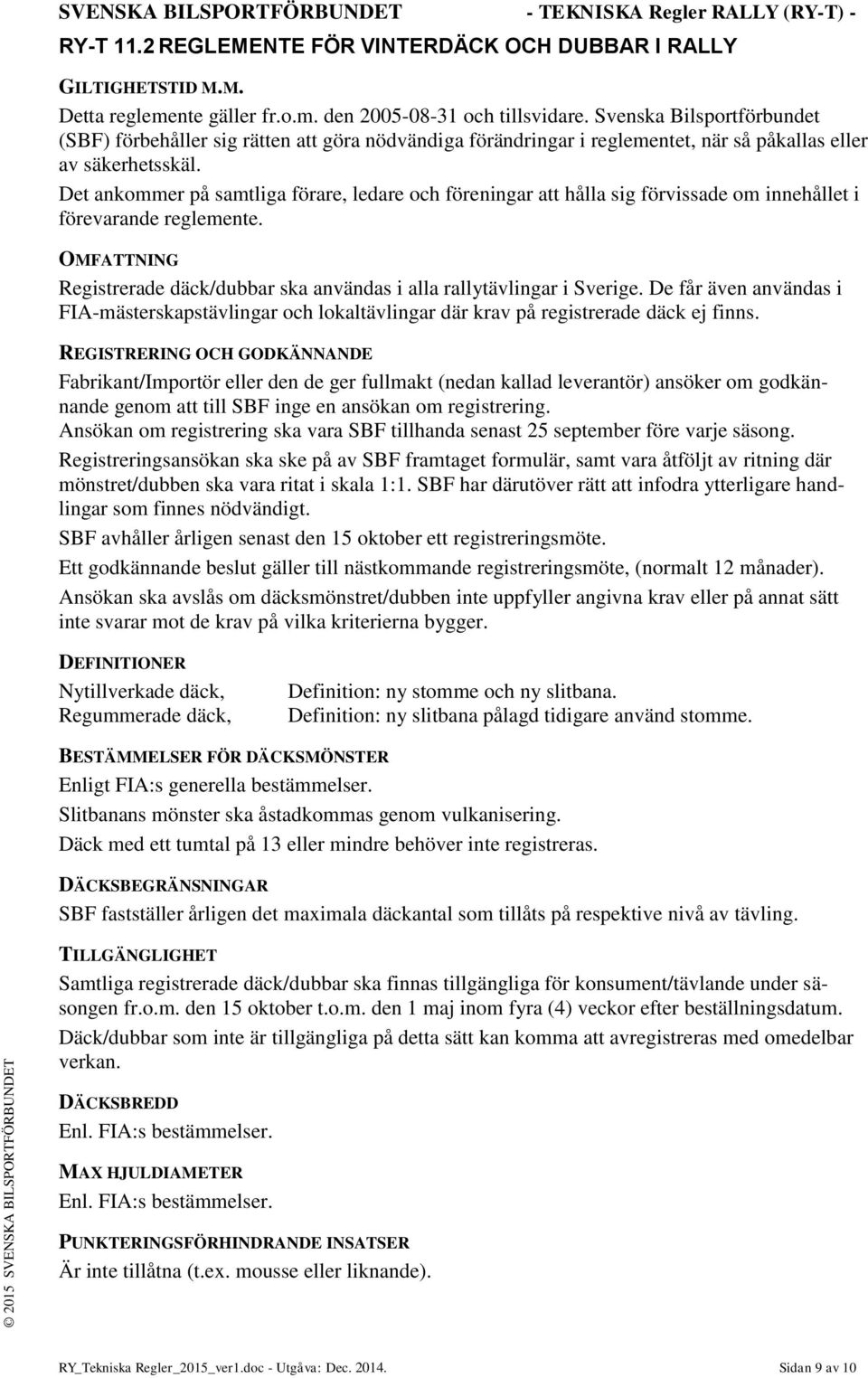 Det ankommer på samtliga förare, ledare och föreningar att hålla sig förvissade om innehållet i förevarande reglemente.