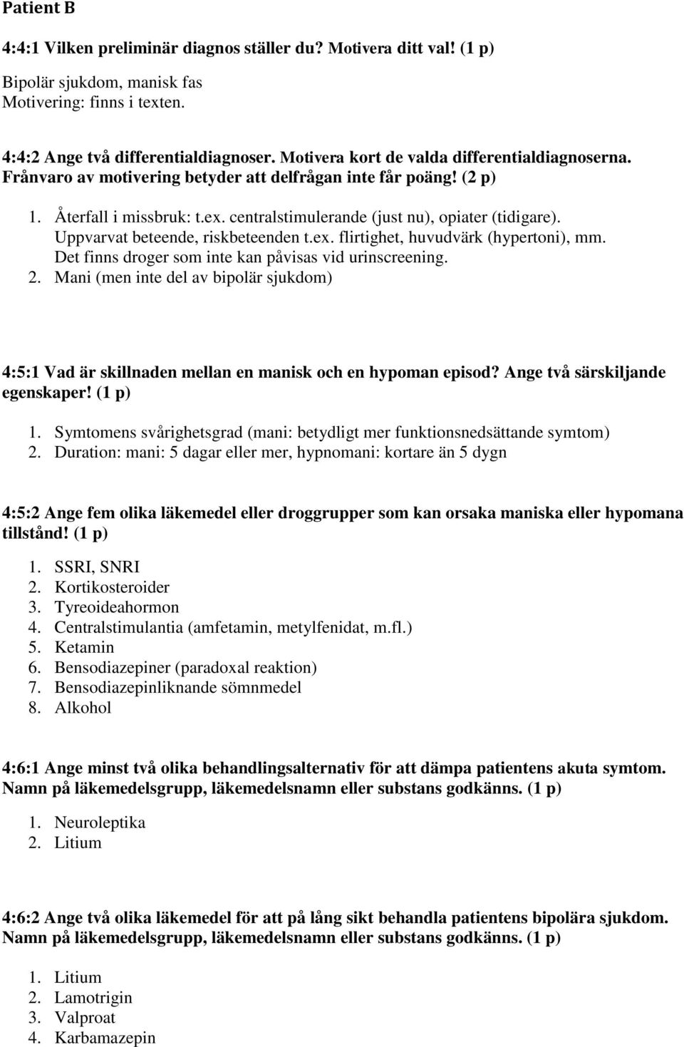 Uppvarvat beteende, riskbeteenden t.ex. flirtighet, huvudvärk (hypertoni), mm. Det finns droger som inte kan påvisas vid urinscreening. 2.