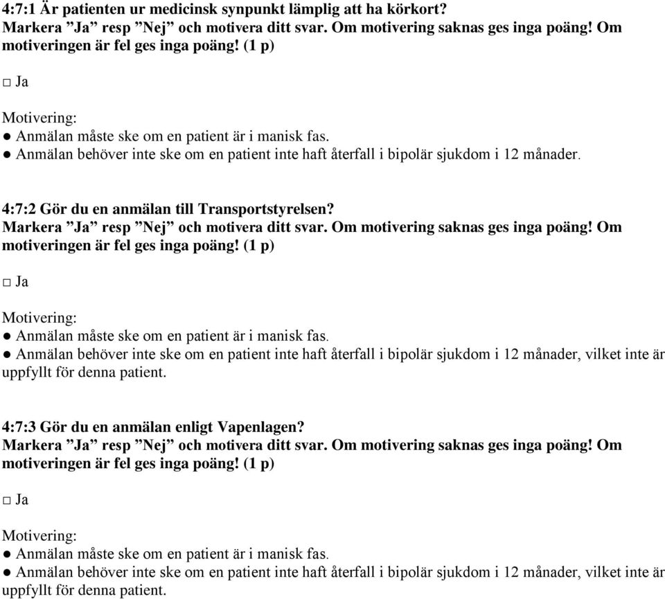 4:7:2 Gör du en anmälan till Transportstyrelsen? Markera Ja resp Nej och motivera ditt svar. Om motivering saknas ges inga poäng! Om motiveringen är fel ges inga poäng!