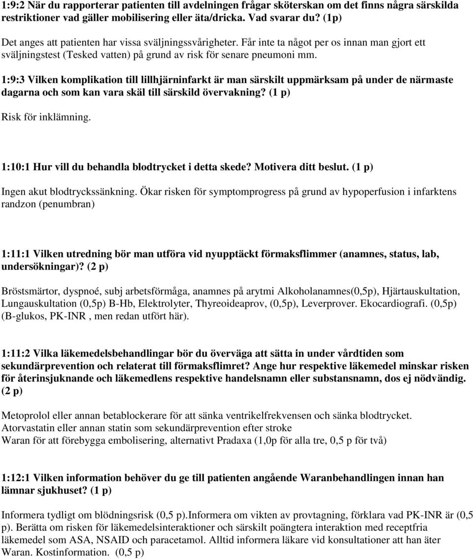 1:9:3 Vilken komplikation till lillhjärninfarkt är man särskilt uppmärksam på under de närmaste dagarna och som kan vara skäl till särskild övervakning? (1 p) Risk för inklämning.