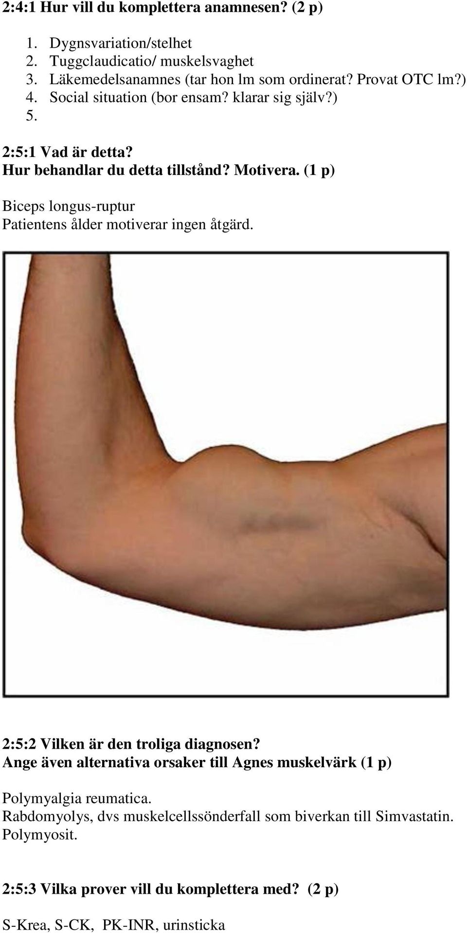 (1 p) Biceps longus-ruptur Patientens ålder motiverar ingen åtgärd. 2:5:2 Vilken är den troliga diagnosen?