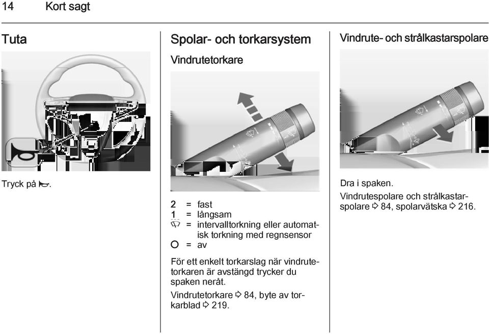 enkelt torkarslag när vindrutetorkaren är avstängd trycker du spaken neråt.