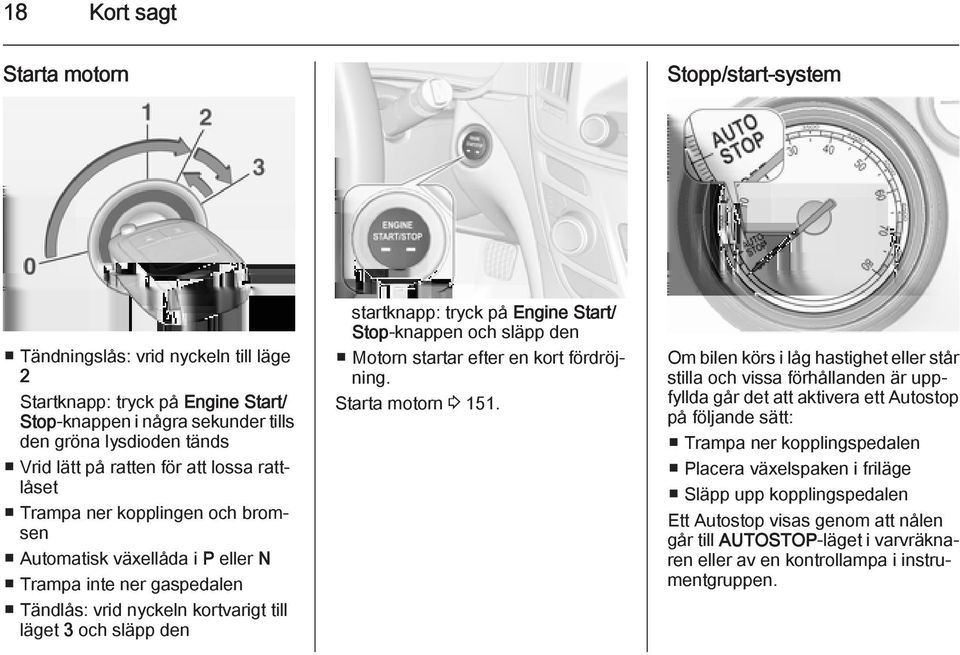 tryck på Engine Start/ Stop-knappen och släpp den Motorn startar efter en kort fördröjning. Starta motorn 3 151.