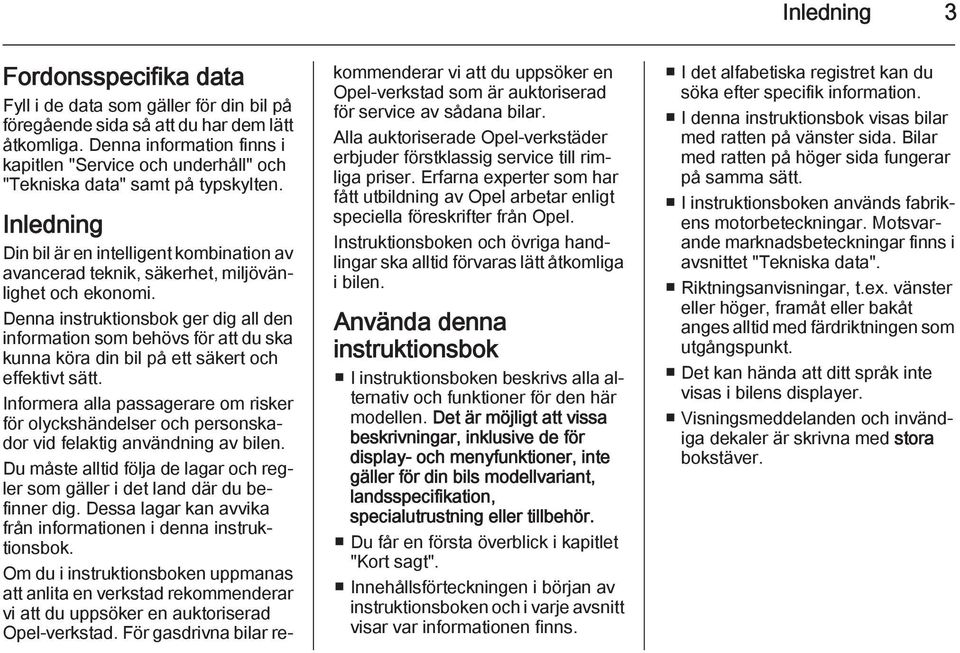 Inledning Din bil är en intelligent kombination av avancerad teknik, säkerhet, miljövänlighet och ekonomi.