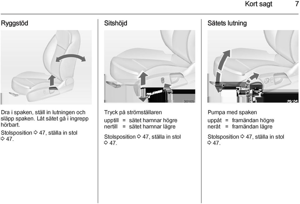 Tryck på strömställaren upptill = sätet hamnar högre nertill = sätet hamnar lägre Stolsposition 3