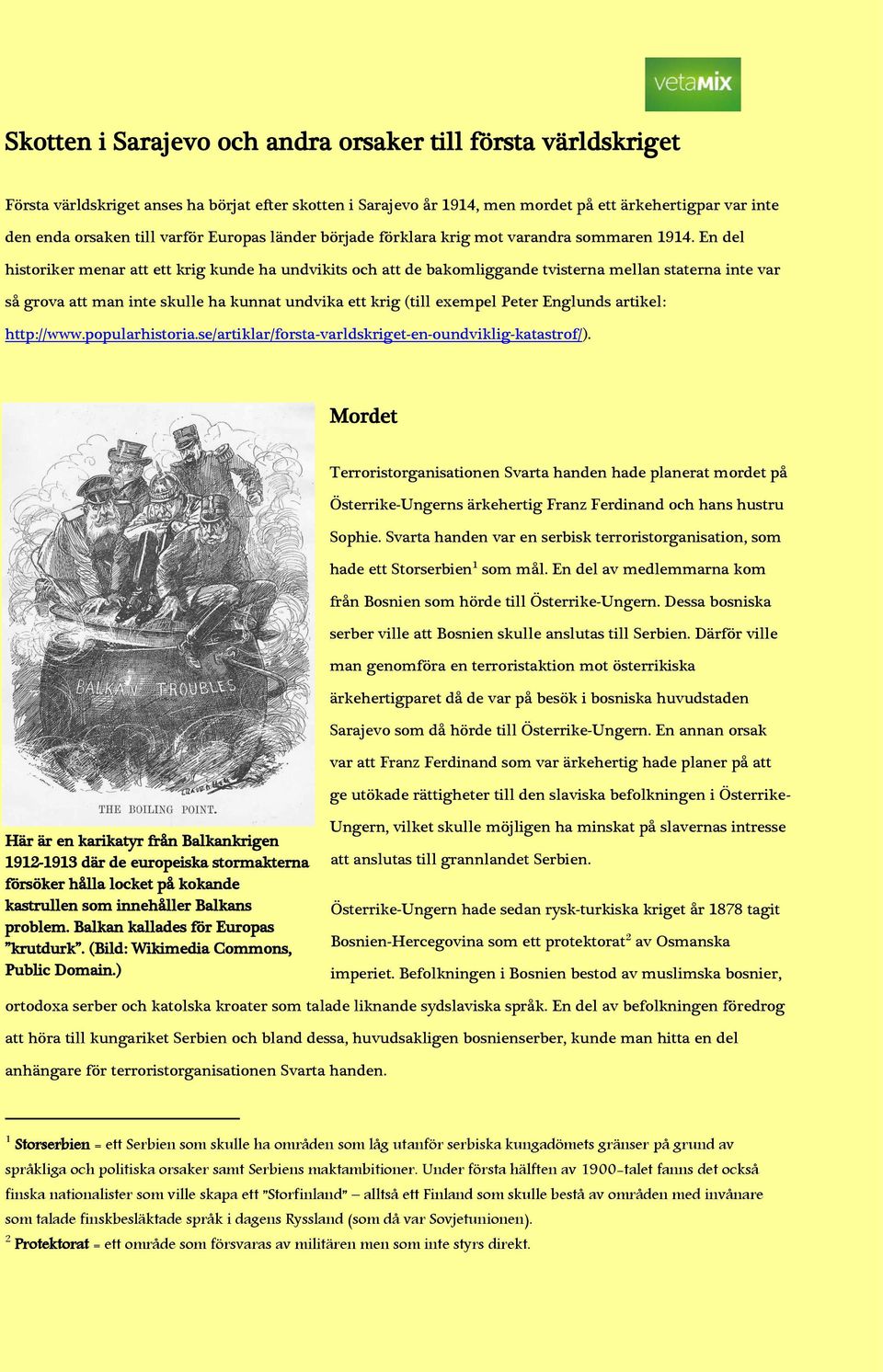 En del historiker menar att ett krig kunde ha undvikits och att de bakomliggande tvisterna mellan staterna inte var så grova att man inte skulle ha kunnat undvika ett krig (till exempel Peter