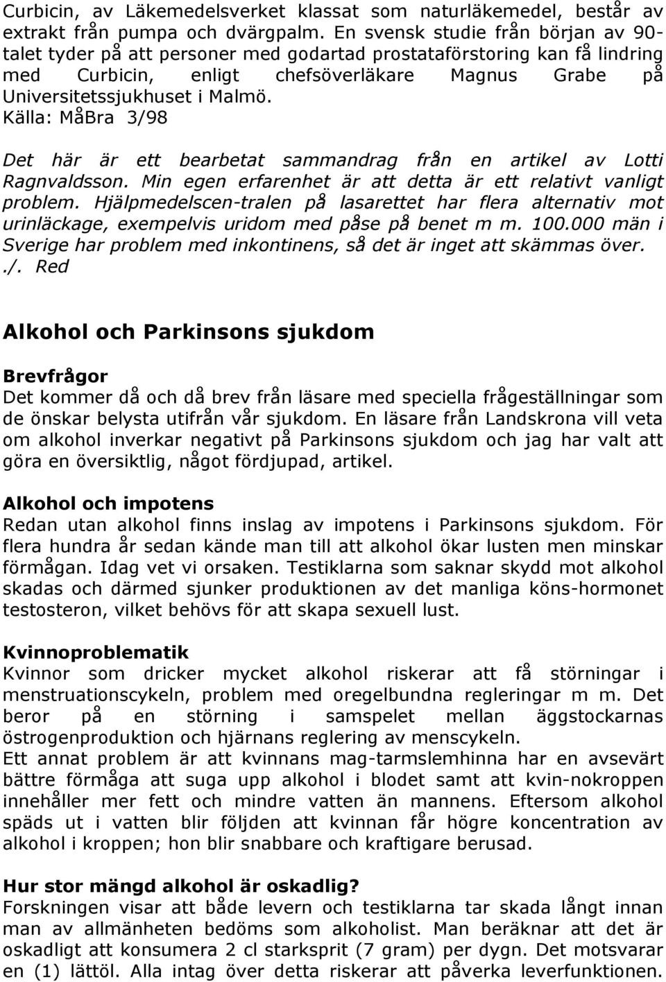 Källa: MåBra 3/98 Det här är ett bearbetat sammandrag från en artikel av Lotti Ragnvaldsson. Min egen erfarenhet är att detta är ett relativt vanligt problem.