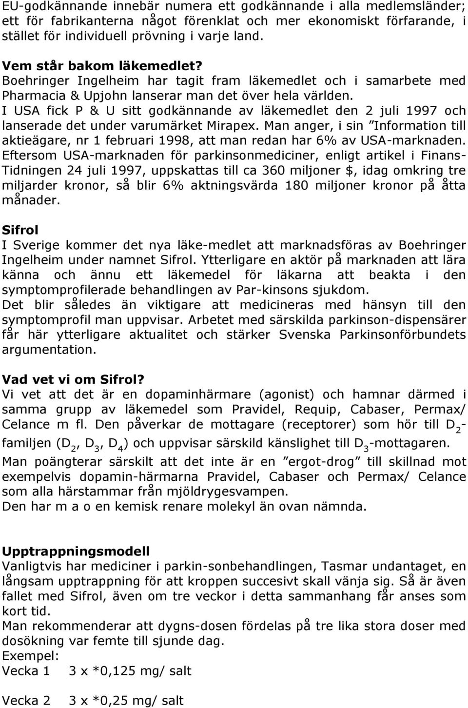 I USA fick P & U sitt godkännande av läkemedlet den 2 juli 1997 och lanserade det under varumärket Mirapex.