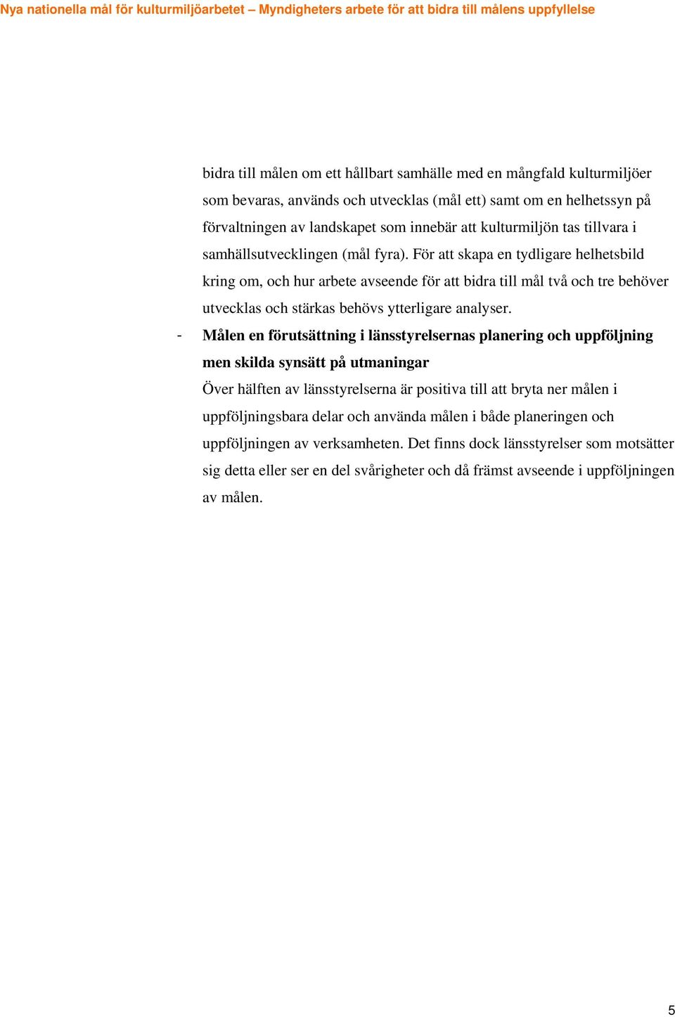 För att skapa en tydligare helhetsbild kring om, och hur arbete avseende för att bidra till mål två och tre behöver utvecklas och stärkas behövs ytterligare analyser.