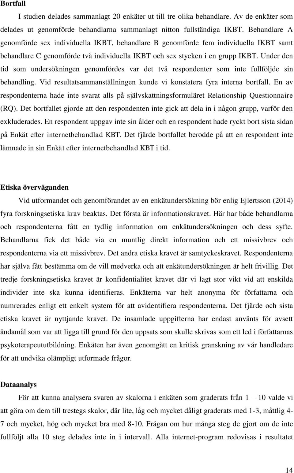 Under den tid som undersökningen genomfördes var det två respondenter som inte fullföljde sin behandling. Vid resultatsammanställningen kunde vi konstatera fyra interna bortfall.