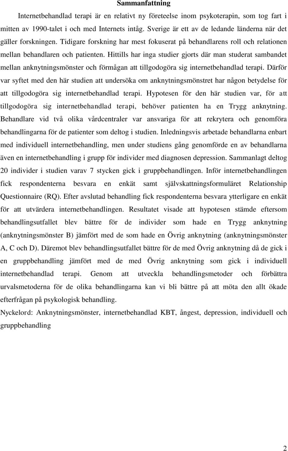 Hittills har inga studier gjorts där man studerat sambandet mellan anknytningsmönster och förmågan att tillgodogöra sig internetbehandlad terapi.