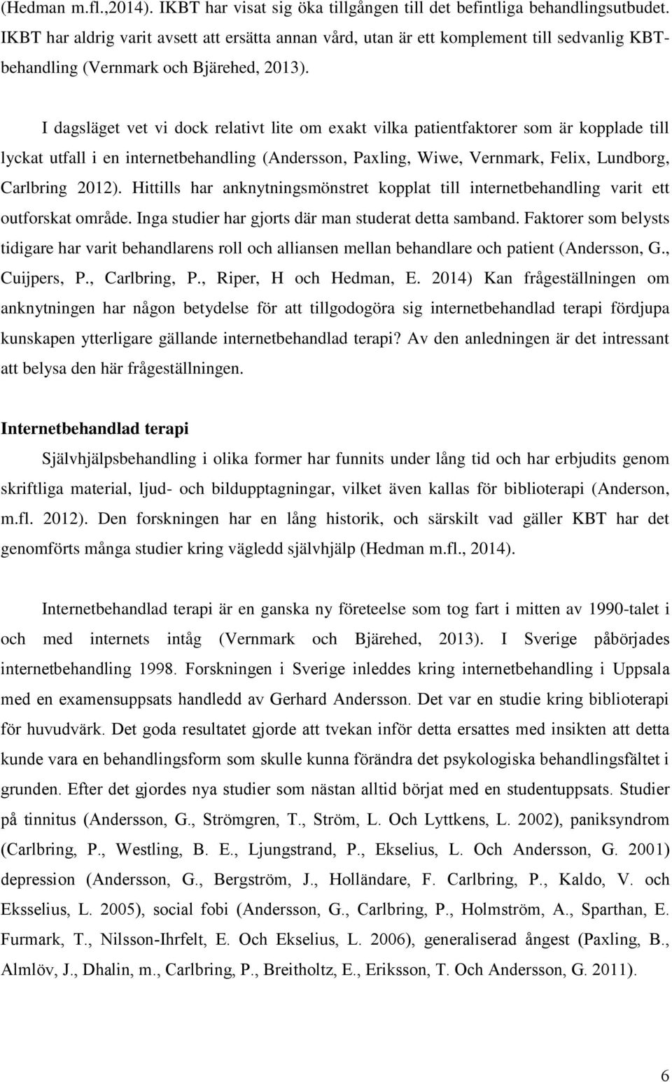 I dagsläget vet vi dock relativt lite om exakt vilka patientfaktorer som är kopplade till lyckat utfall i en internetbehandling (Andersson, Paxling, Wiwe, Vernmark, Felix, Lundborg, Carlbring 2012).