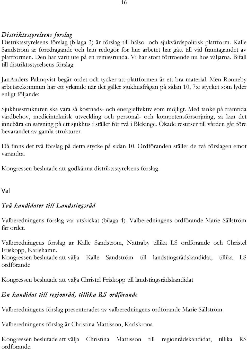 Bifall till distriktsstyrelsens förslag. JanAnders Palmqvist begär ordet och tycker att plattformen är ett bra material.