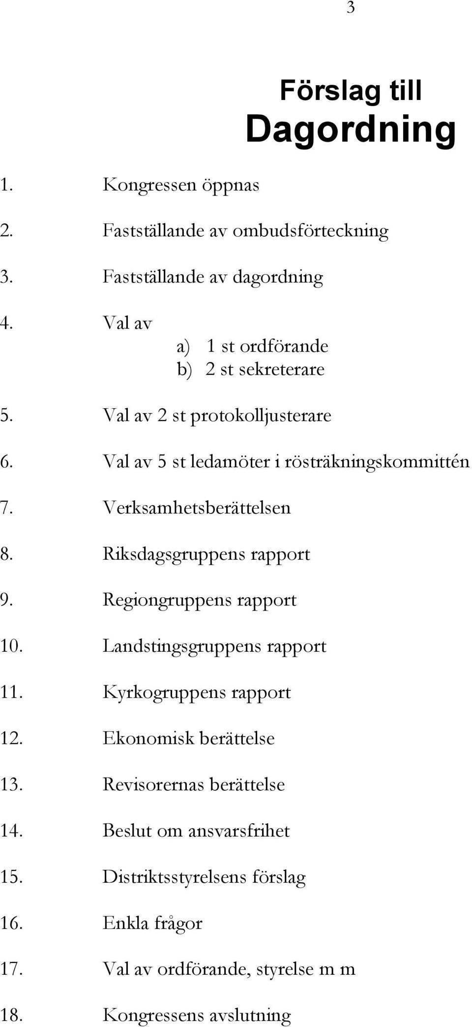 Verksamhetsberättelsen 8. Riksdagsgruppens rapport 9. Regiongruppens rapport 10. Landstingsgruppens rapport 11. Kyrkogruppens rapport 12.