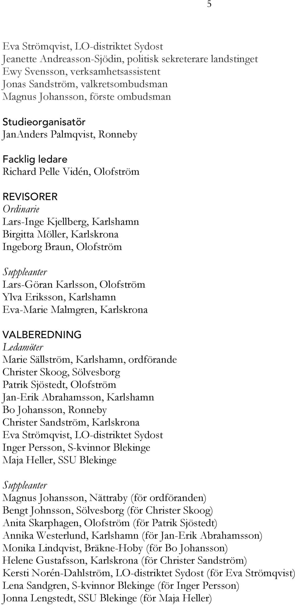 Olofström Suppleanter Lars-Göran Karlsson, Olofström Ylva Eriksson, Karlshamn Eva-Marie Malmgren, Karlskrona VALBEREDNING Ledamöter Marie Sällström, Karlshamn, ordförande Christer Skoog, Sölvesborg