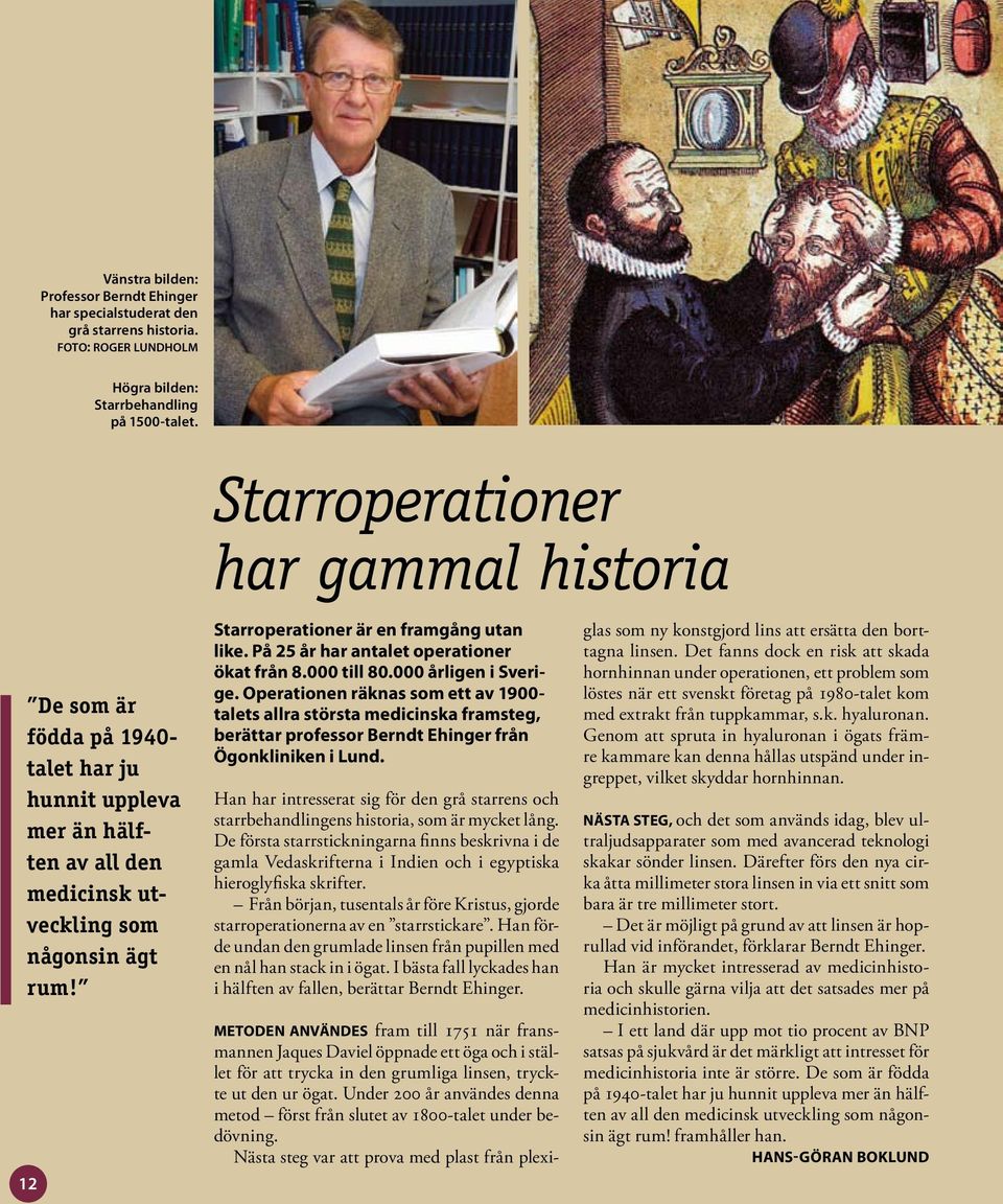 12 Starroperationer har gammal historia Starroperationer är en framgång utan like. På 25 år har antalet operationer ökat från 8.000 till 80.000 årligen i Sverige.