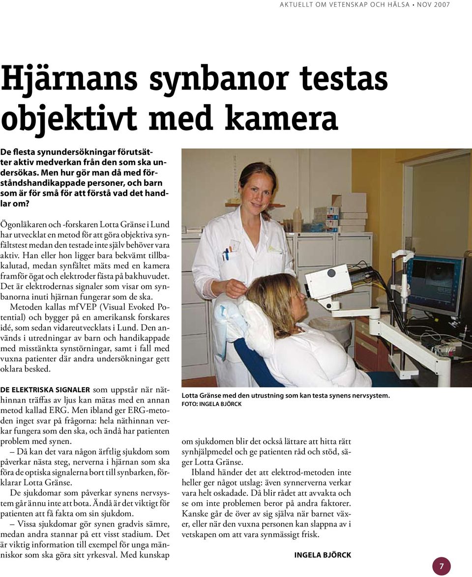 Ögonläkaren och -forskaren Lotta Gränse i Lund har utvecklat en metod för att göra objektiva synfältstest medan den testade inte själv behöver vara aktiv.
