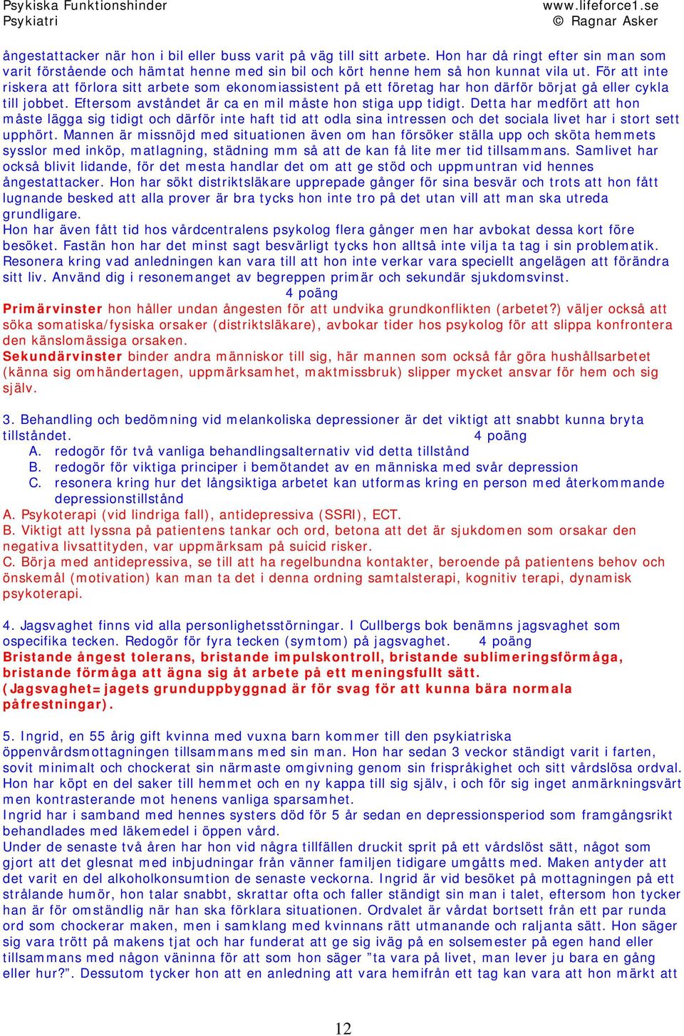 Detta har medfört att hon måste lägga sig tidigt och därför inte haft tid att odla sina intressen och det sociala livet har i stort sett upphört.