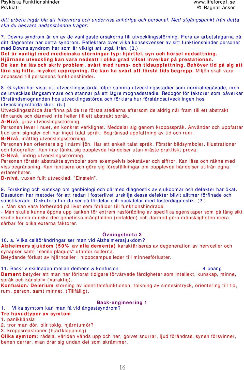 Reflektera över vilka konsekvenser av sitt funktionshinder personer med Downs syndrom har som är viktigt att utgå ifrån. (3.