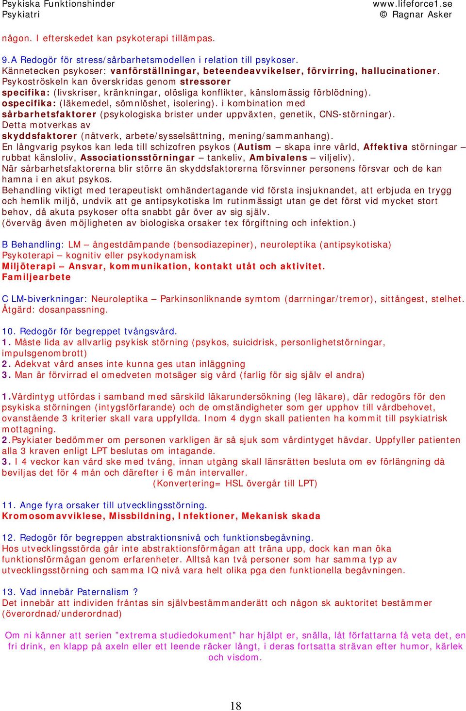 Psykoströskeln kan överskridas genom stressorer specifika: (livskriser, kränkningar, olösliga konflikter, känslomässig förblödning). ospecifika: (läkemedel, sömnlöshet, isolering).