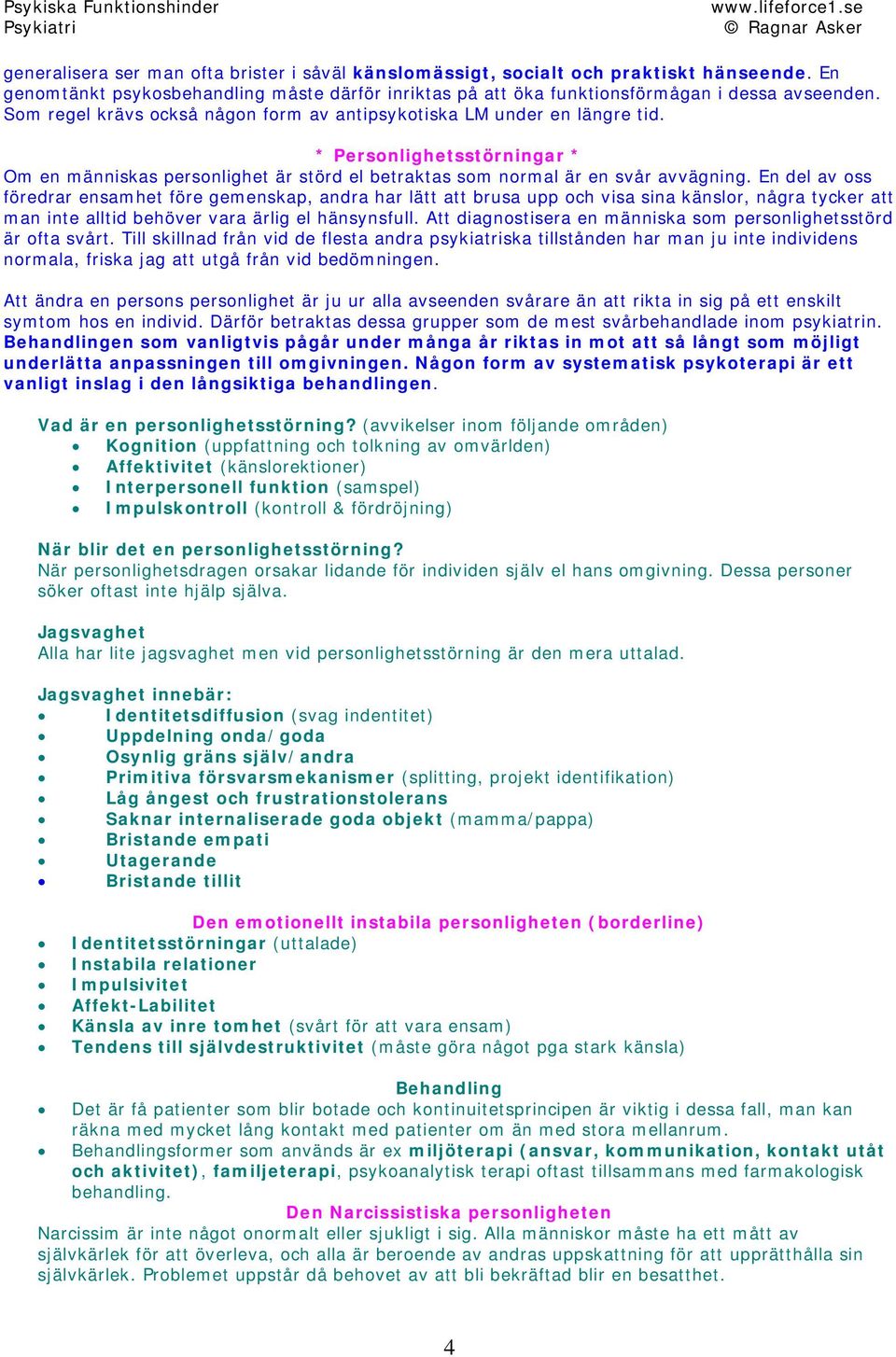 En del av oss föredrar ensamhet före gemenskap, andra har lätt att brusa upp och visa sina känslor, några tycker att man inte alltid behöver vara ärlig el hänsynsfull.