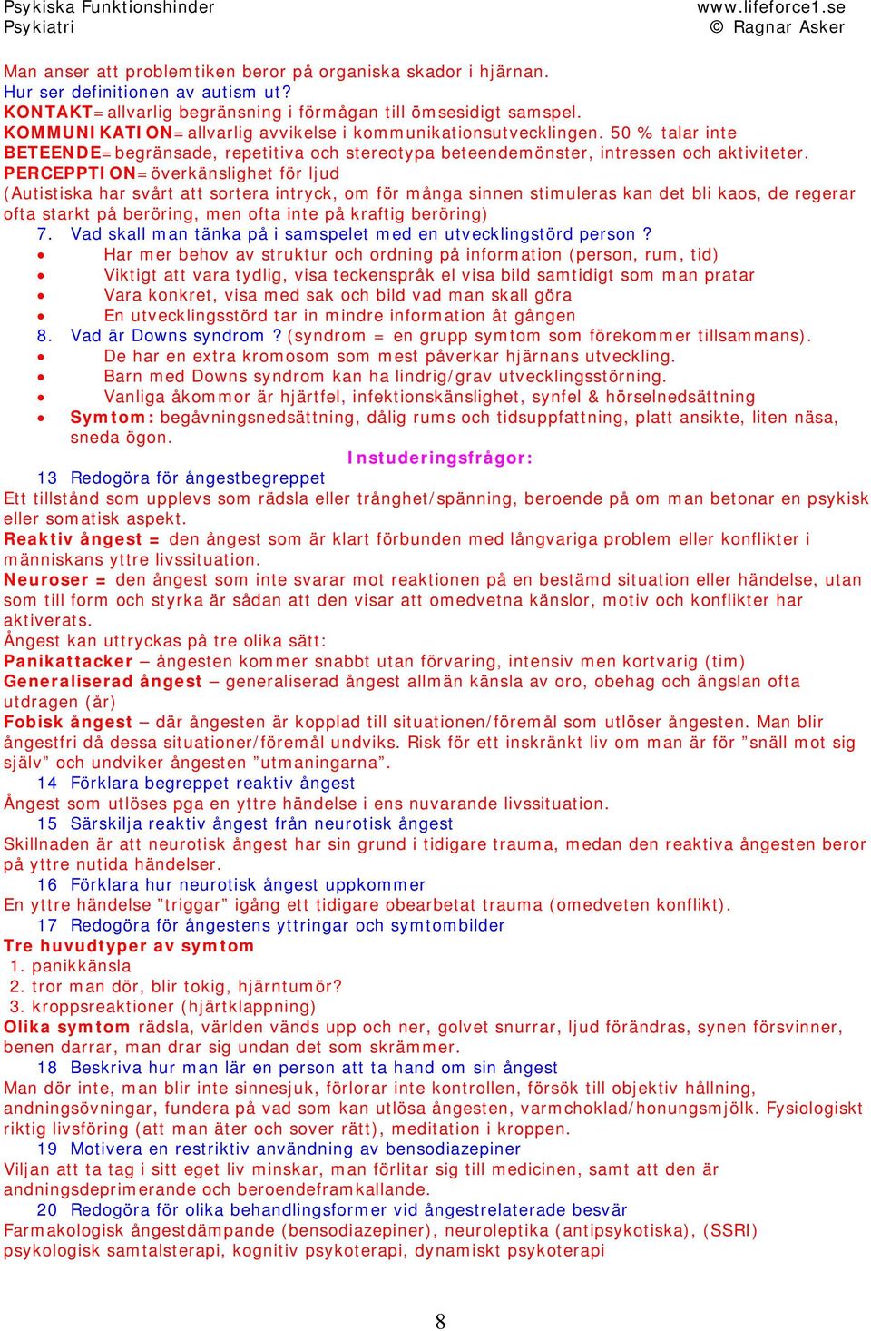 PERCEPPTION=överkänslighet för ljud (Autistiska har svårt att sortera intryck, om för många sinnen stimuleras kan det bli kaos, de regerar ofta starkt på beröring, men ofta inte på kraftig beröring)