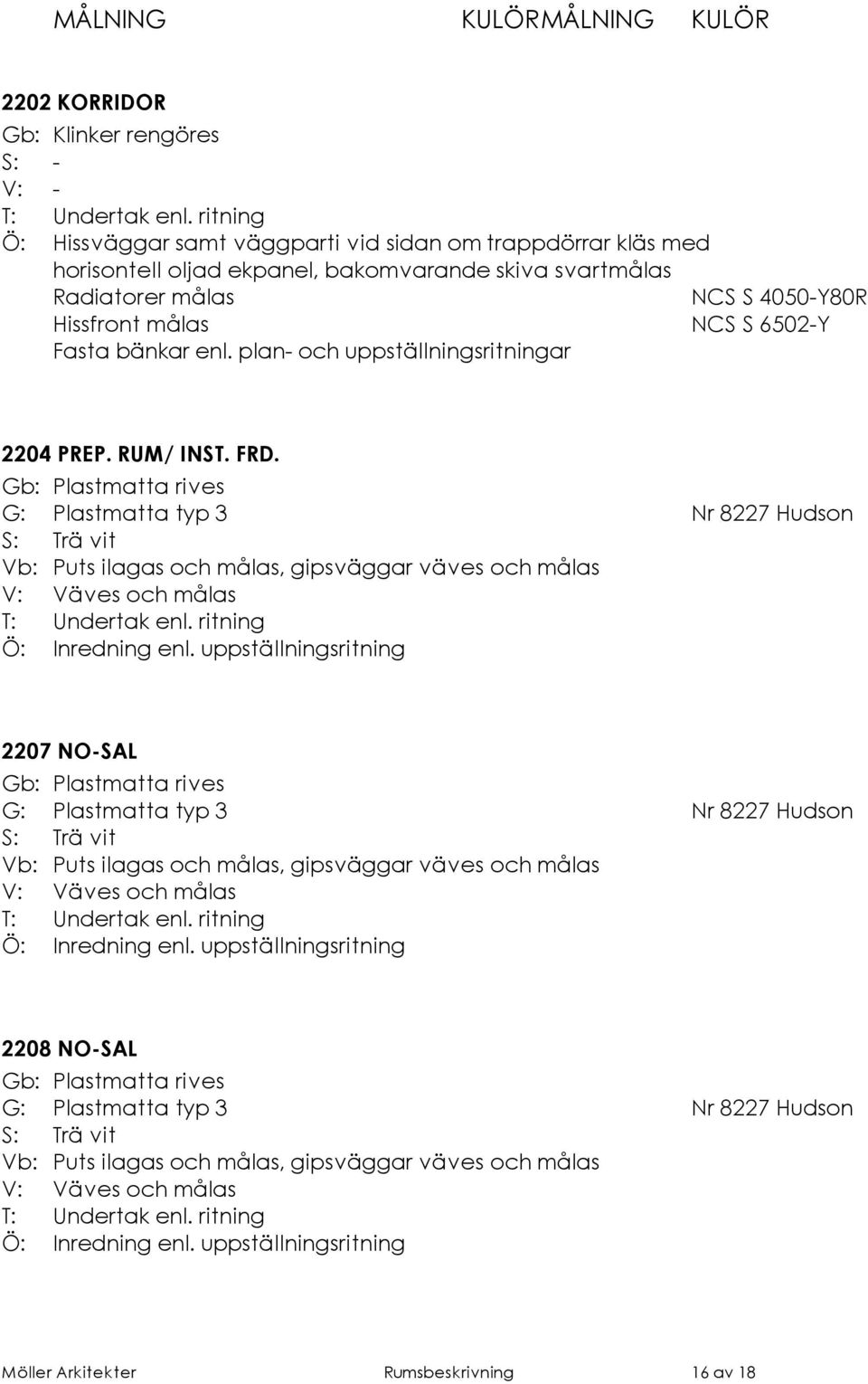 målas NCS S 4050-Y80R Hissfront målas NCS S 6502-Y Fasta bänkar enl.