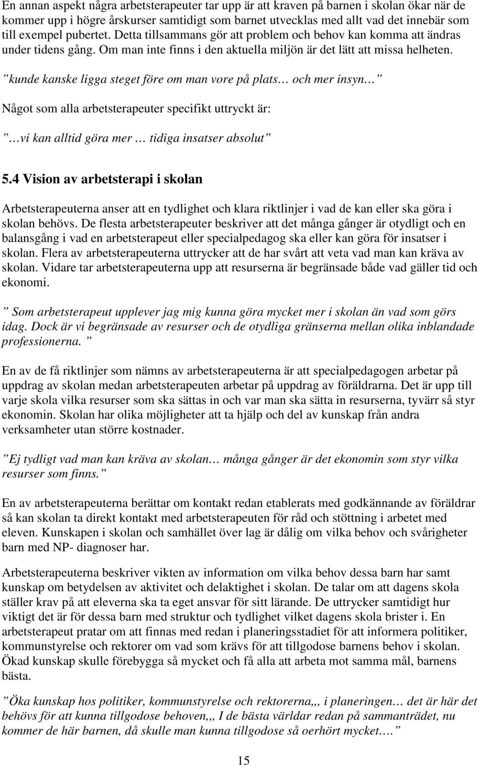 kunde kanske ligga steget före om man vore på plats och mer insyn Något som alla arbetsterapeuter specifikt uttryckt är: vi kan alltid göra mer tidiga insatser absolut 5.