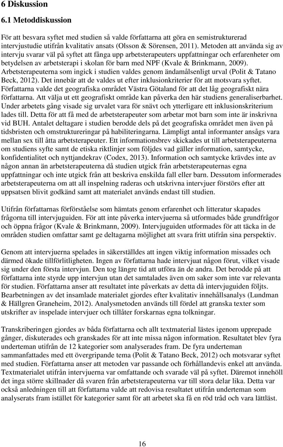 2009). Arbetsterapeuterna som ingick i studien valdes genom ändamålsenligt urval (Polit & Tatano Beck, 2012). Det innebär att de valdes ut efter inklusionkriterier för att motsvara syftet.