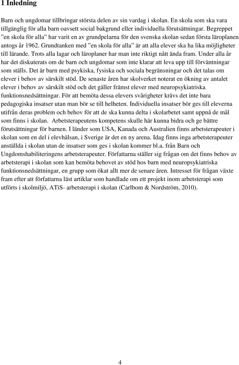 Grundtanken med en skola för alla är att alla elever ska ha lika möjligheter till lärande. Trots alla lagar och läroplaner har man inte riktigt nått ända fram.