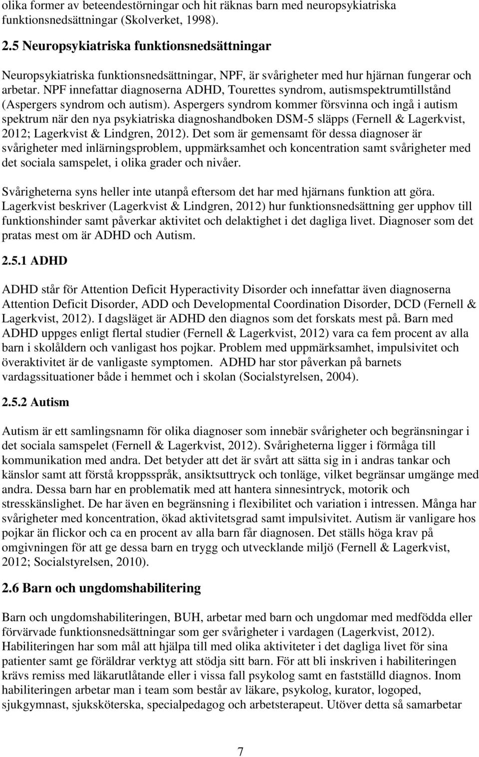 NPF innefattar diagnoserna ADHD, Tourettes syndrom, autismspektrumtillstånd (Aspergers syndrom och autism).