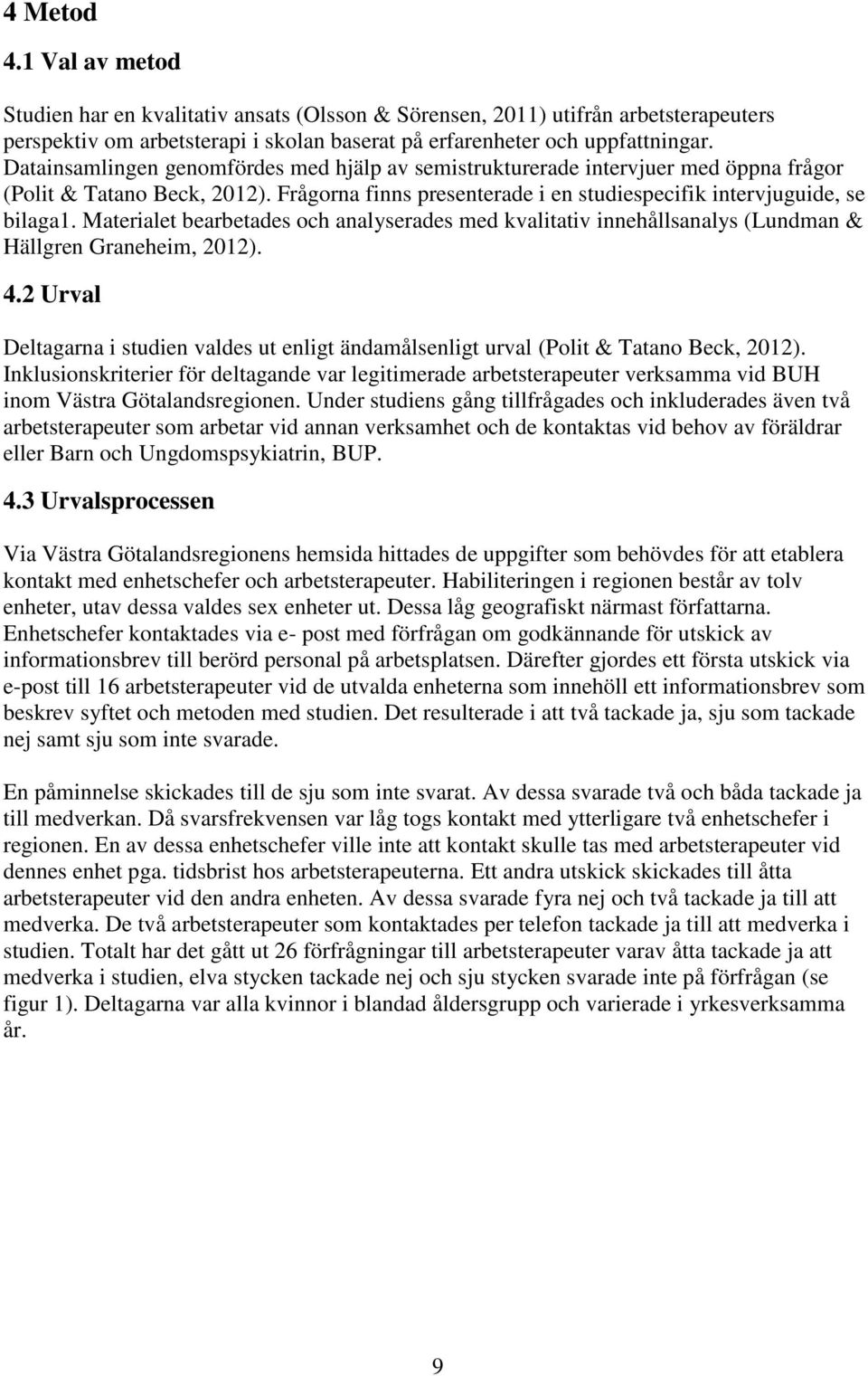 Materialet bearbetades och analyserades med kvalitativ innehållsanalys (Lundman & Hällgren Graneheim, 2012). 4.