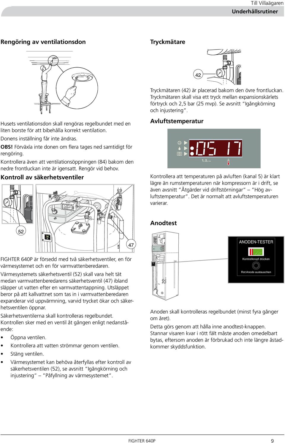 Förväxla inte donen om flera tages ned samtidigt för rengöring. Kontrollera även att ventilationsöppningen (84) bakom den nedre frontluckan inte är igensatt. Rengör vid behov.