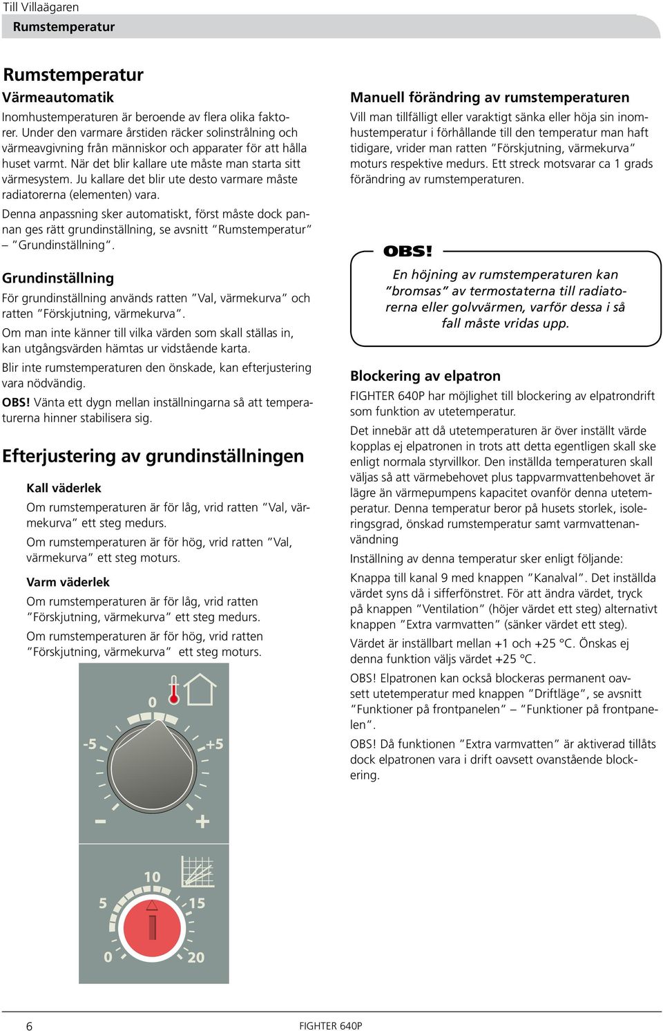 Ju kallare det blir ute desto varmare måste radiatorerna (elementen) vara.