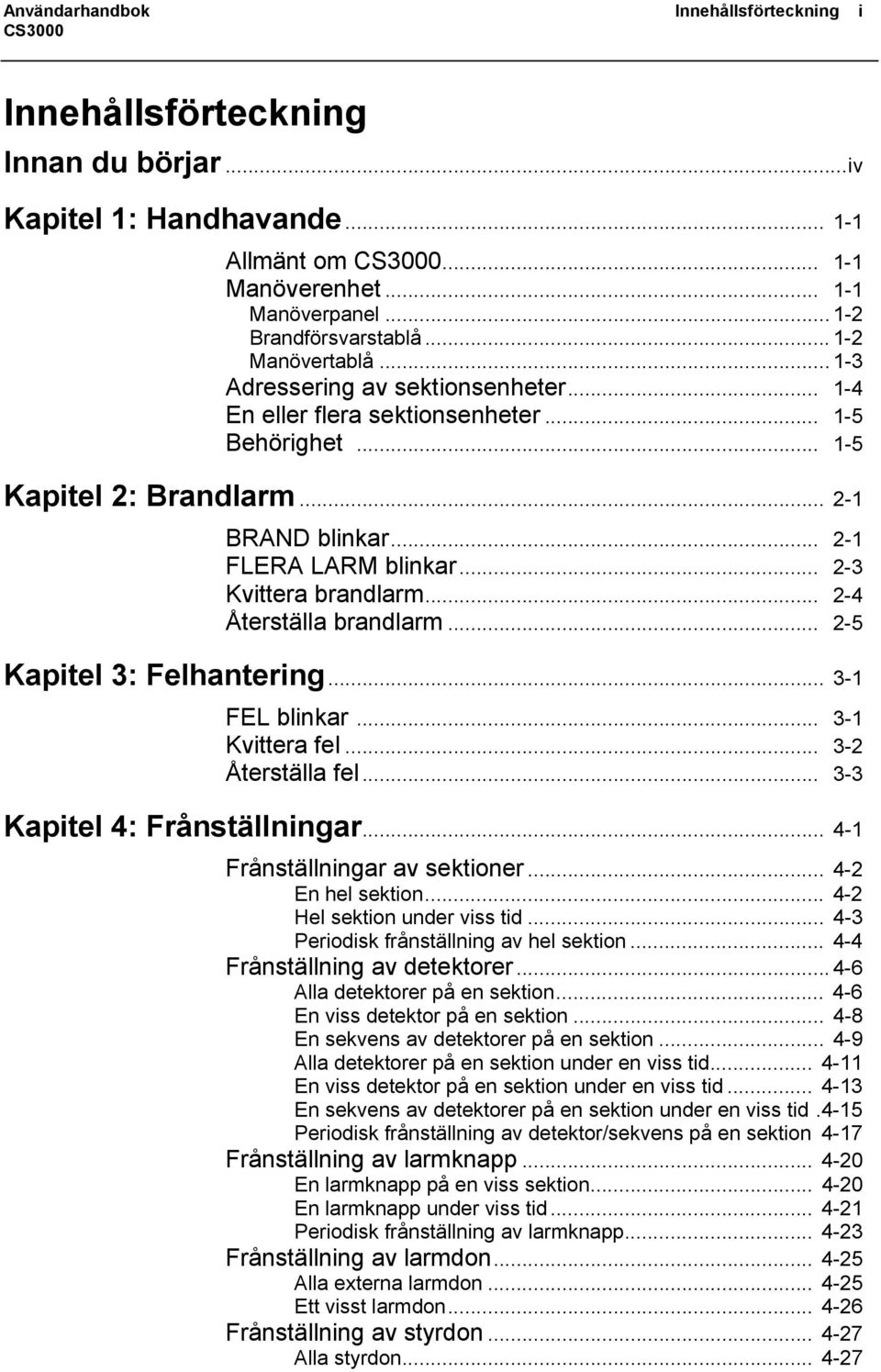 .. 2-3 Kvittera brandlarm... 2-4 Återställa brandlarm... 2-5 Kapitel 3: Felhantering... 3-1 FEL blinkar... 3-1 Kvittera fel... 3-2 Återställa fel... 3-3 Kapitel 4: Frånställningar.