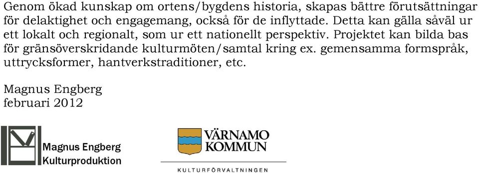 Detta kan gälla såväl ur ett lokalt och regionalt, som ur ett nationellt perspektiv.