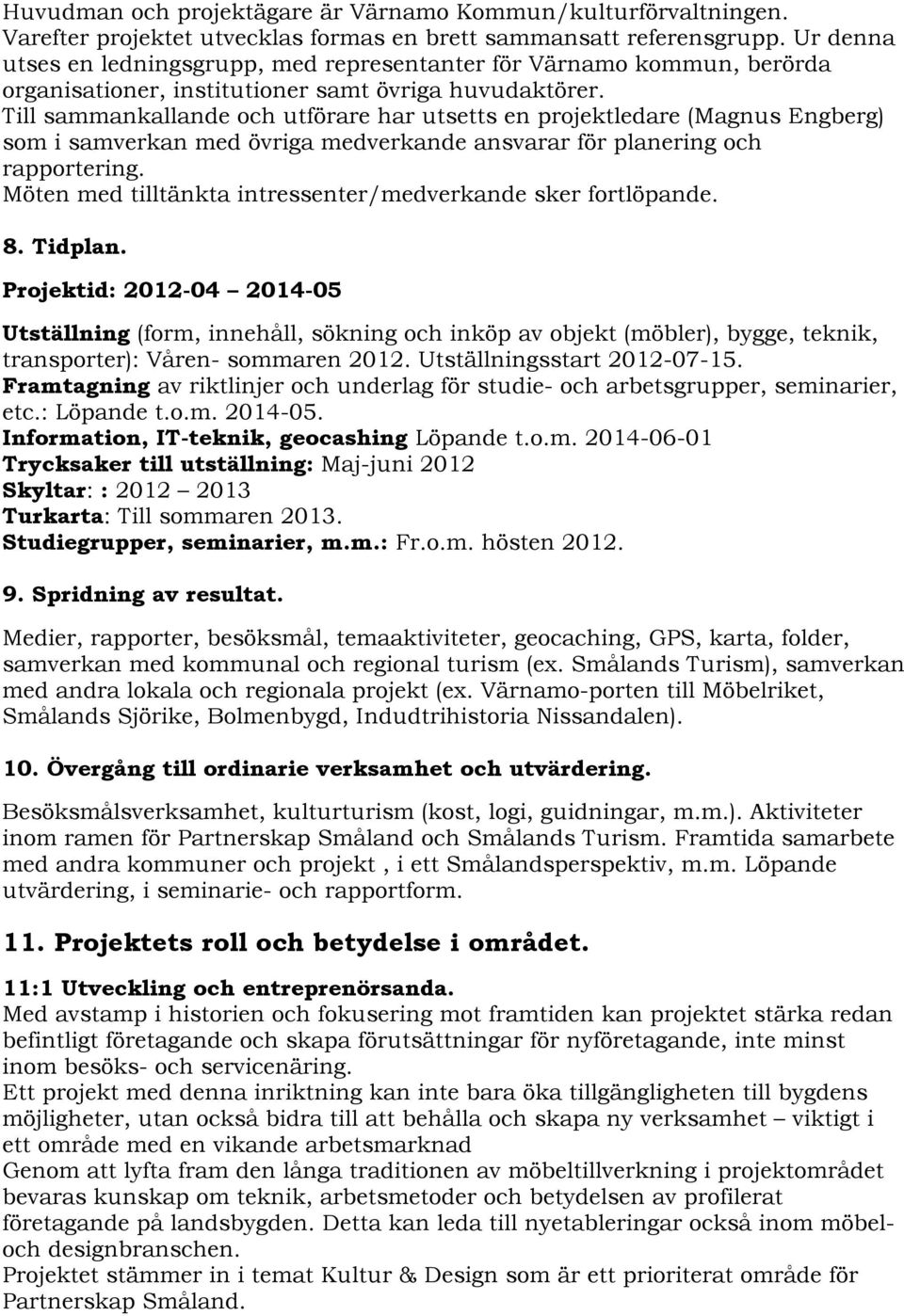 Till sammankallande och utförare har utsetts en projektledare (Magnus Engberg) som i samverkan med övriga medverkande ansvarar för planering och rapportering.