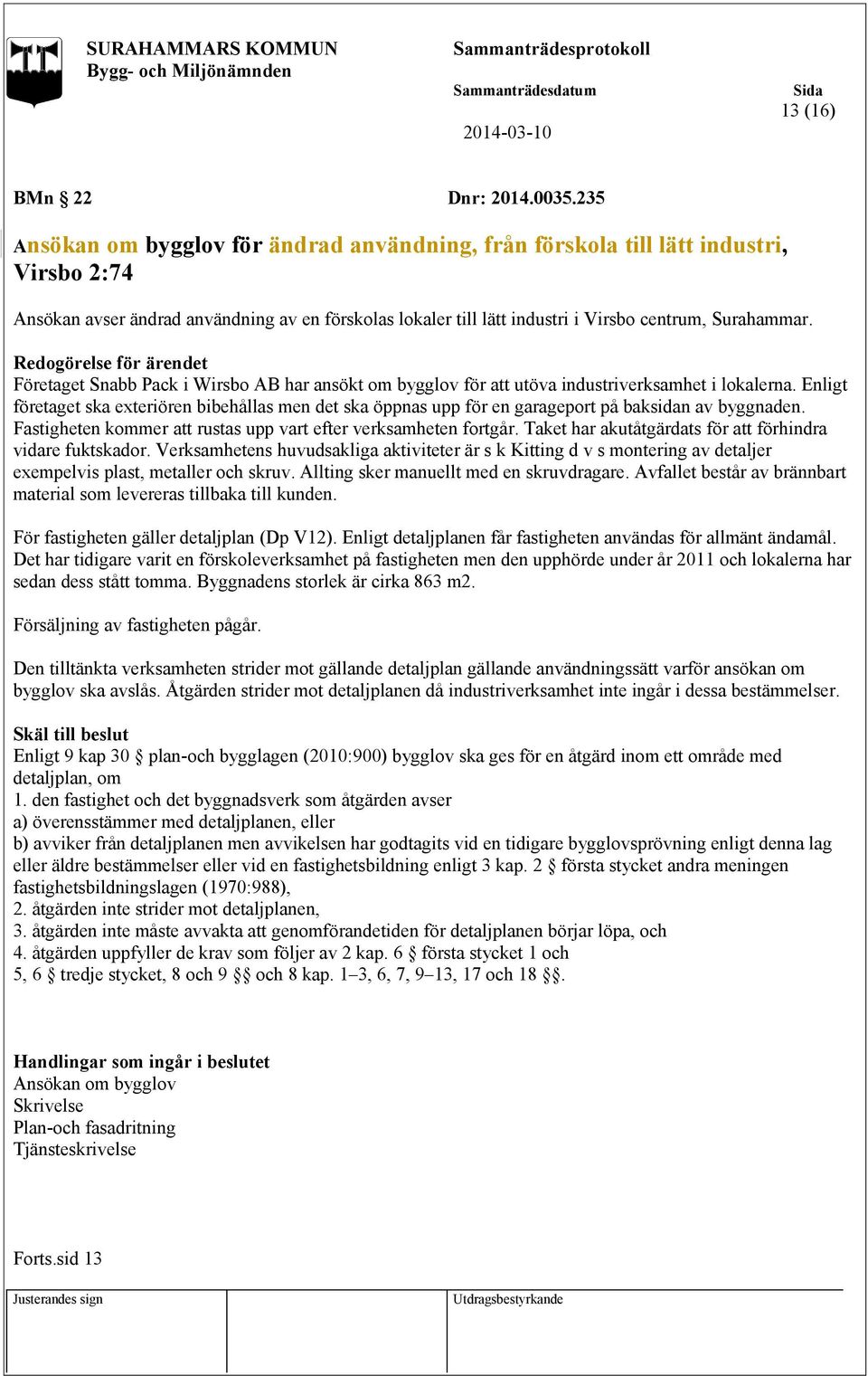 Redogörelse för ärendet Företaget Snabb Pack i Wirsbo AB har ansökt om bygglov för att utöva industriverksamhet i lokalerna.