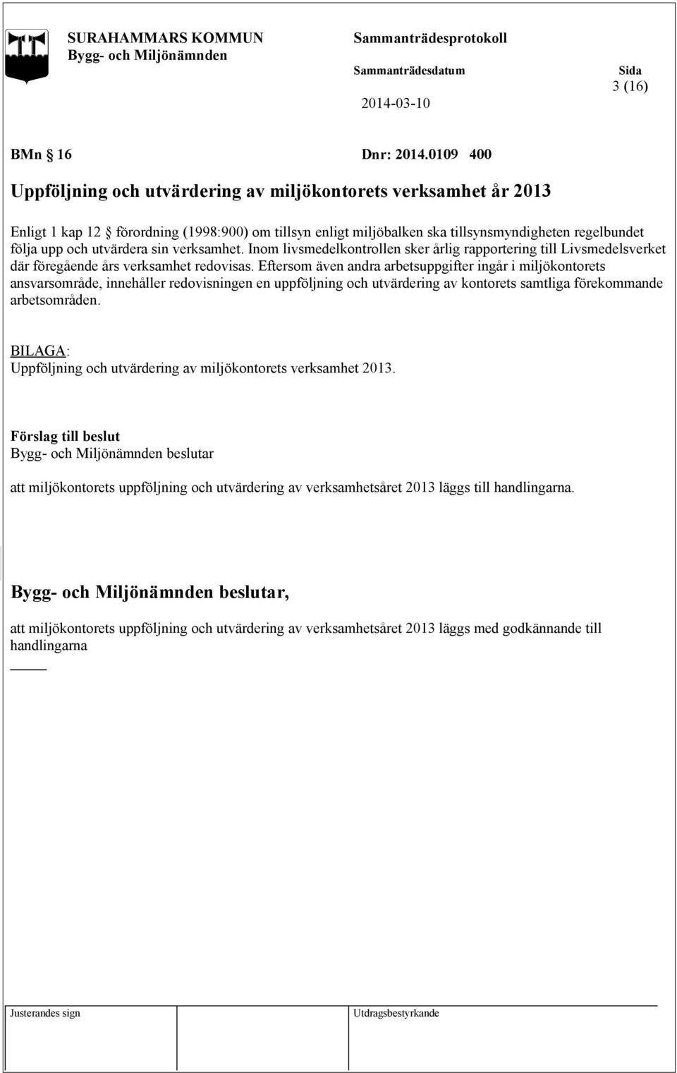 utvärdera sin verksamhet. Inom livsmedelkontrollen sker årlig rapportering till Livsmedelsverket där föregående års verksamhet redovisas.